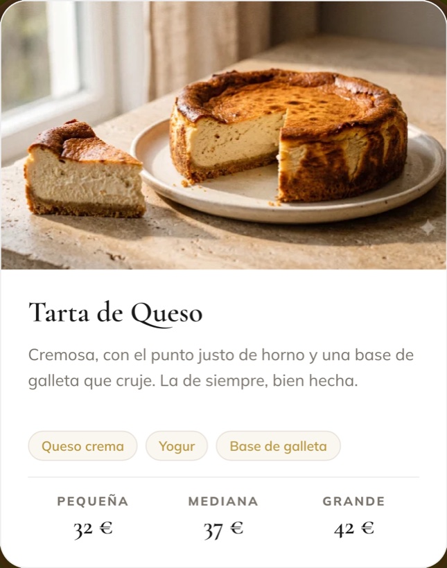 Tarta de Queso. Cremosa, con el punto justo de horno y una base de galleta que cruje. Queso crema, yogur, base de galleta. Pequeña 32 €, mediana 37 €, grande 42 €.